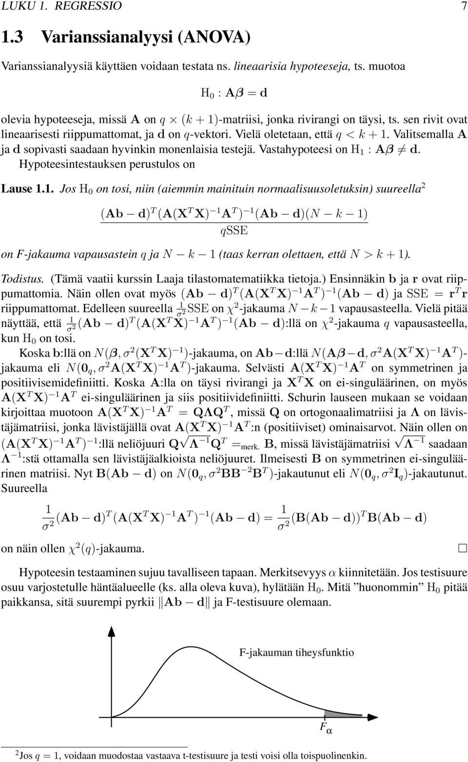 : Aβ d Hypoteesintestauksen perustulos on Lause Jos H 0 on tosi, niin (aiemmin mainituin normaalisuusoletuksin) suureella 2 (Ab d) T (A(X T X) A T ) (Ab d)(n k ) qsse on F-jakauma vapausastein q ja N