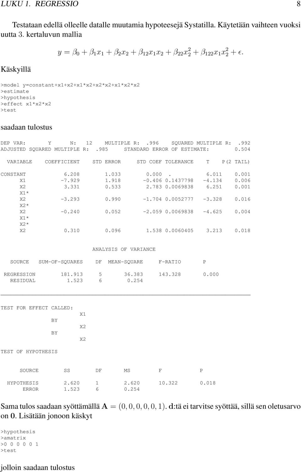 R: 985 STANDARD ERROR OF ESTIMATE: 0504 VARIABLE COEFFICIENT STD ERROR STD COEF TOLERANCE T P(2 TAIL) CONSTANT 6208 033 0000 60 000 X -7929 98-0406 0437798-434 0006 X2 333 0533 2783 00069838 625 000