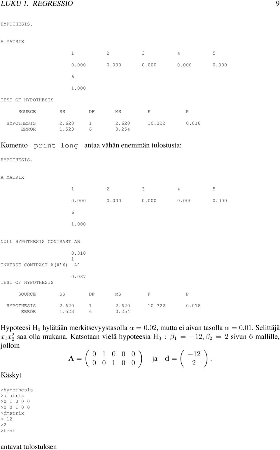 SS DF MS F P HYPOTHESIS 2620 2620 0322 008 ERROR 523 6 0254 Hypoteesi H 0 hylätään merkitsevyystasolla α =002, mutta ei aivan tasolla α =00 Selittäjä x x 2 2 saa olla mukana Katsotaan