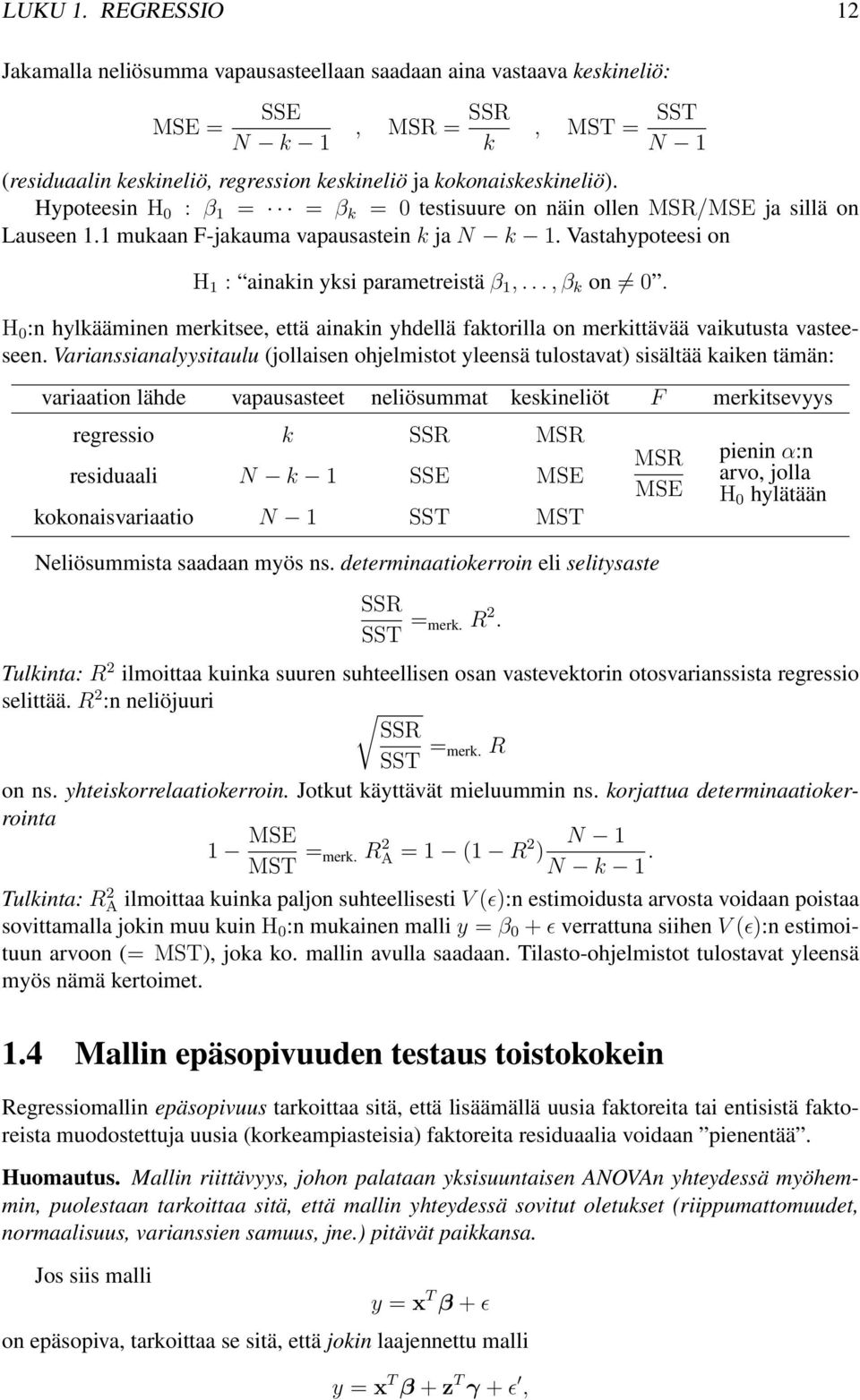 hylkääminen merkitsee, että ainakin yhdellä faktorilla on merkittävää vaikutusta vasteeseen Varianssianalyysitaulu (jollaisen ohjelmistot yleensä tulostavat) sisältää kaiken tämän: variaation lähde