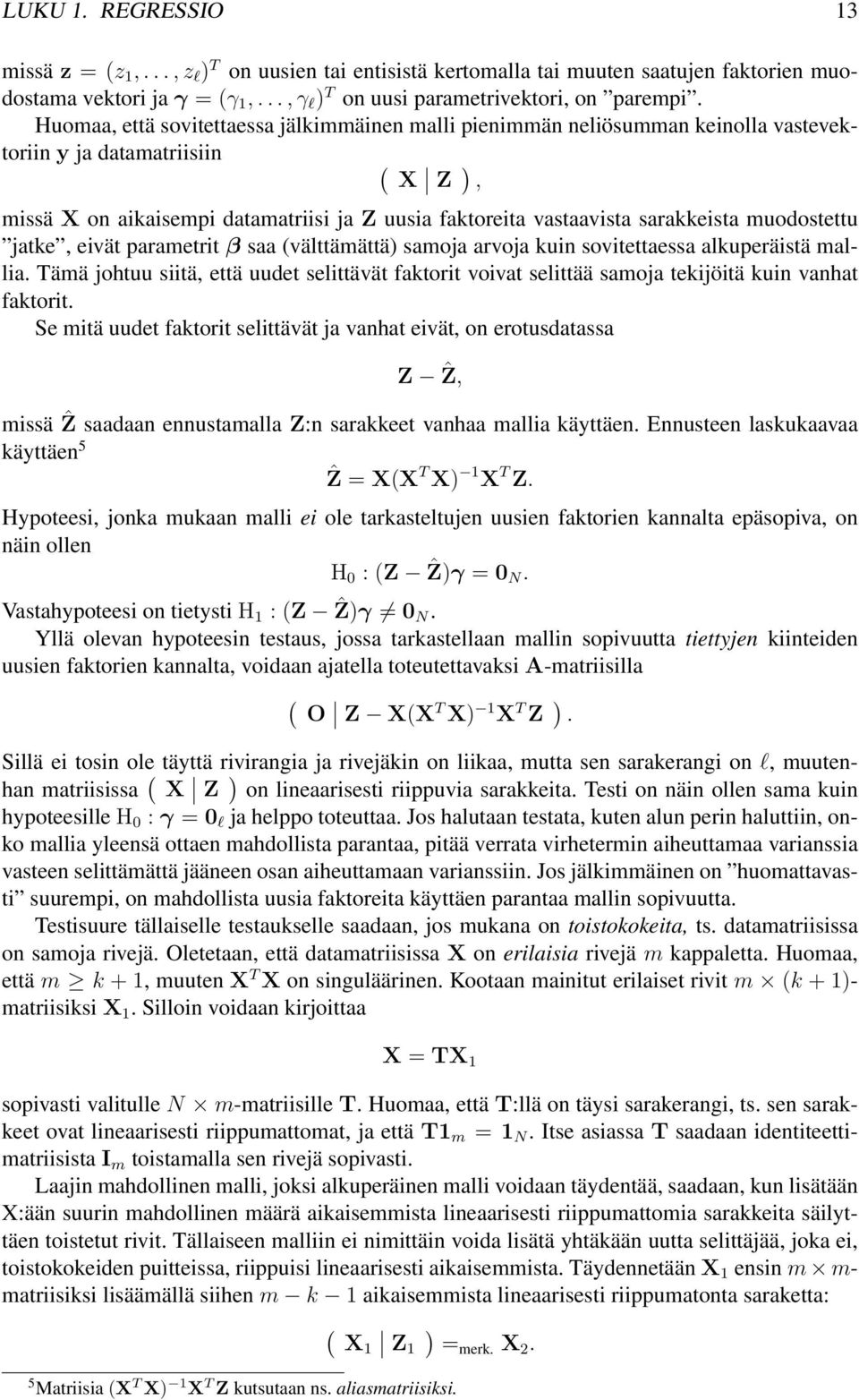 muodostettu jatke, eivät parametrit β saa (välttämättä) samoja arvoja kuin sovitettaessa alkuperäistä mallia Tämä johtuu siitä, että uudet selittävät faktorit voivat selittää samoja tekijöitä kuin