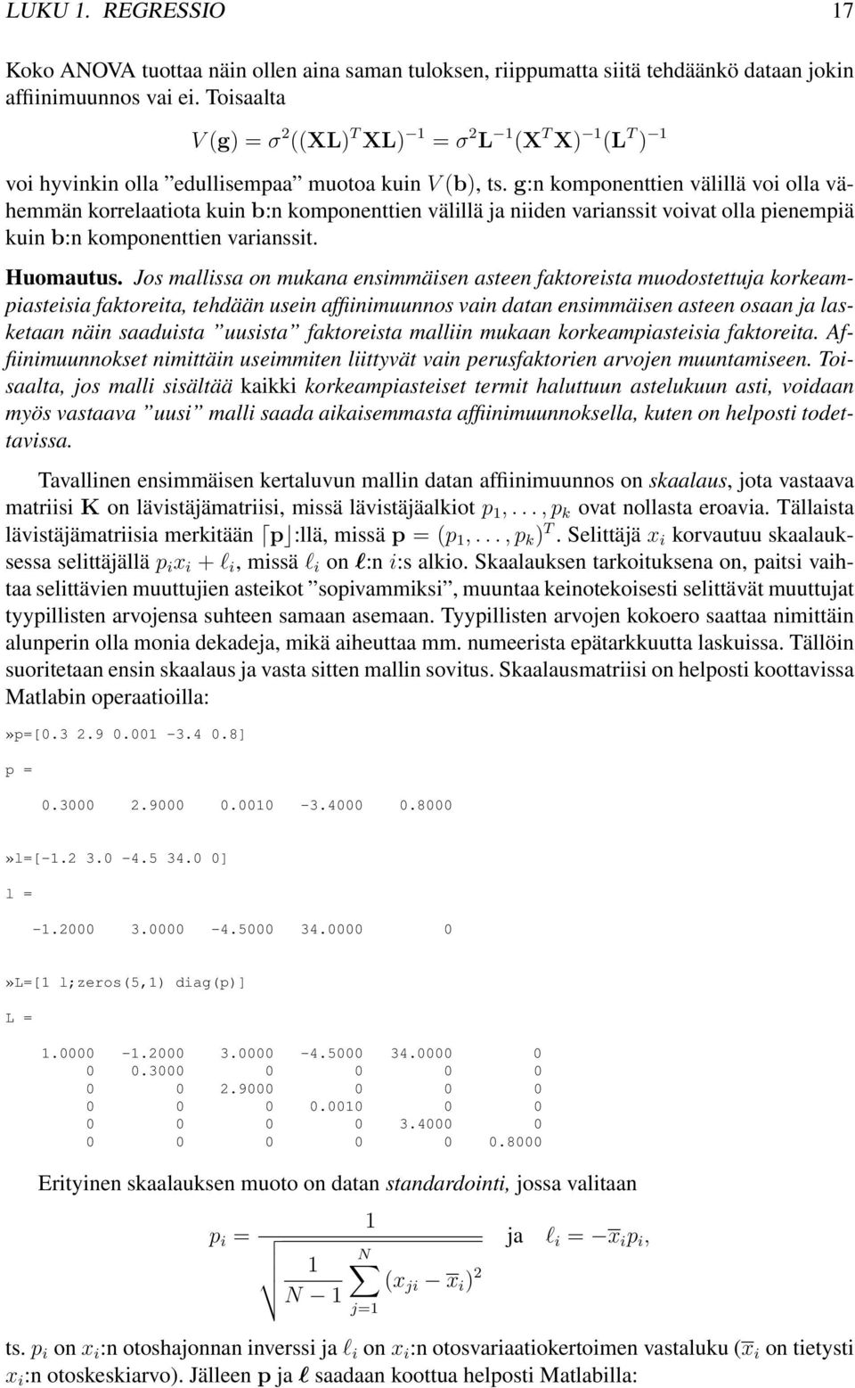 varianssit Huomautus Jos mallissa on mukana ensimmäisen asteen faktoreista muodostettuja korkeampiasteisia faktoreita, tehdään usein affiinimuunnos vain datan ensimmäisen asteen osaan ja lasketaan