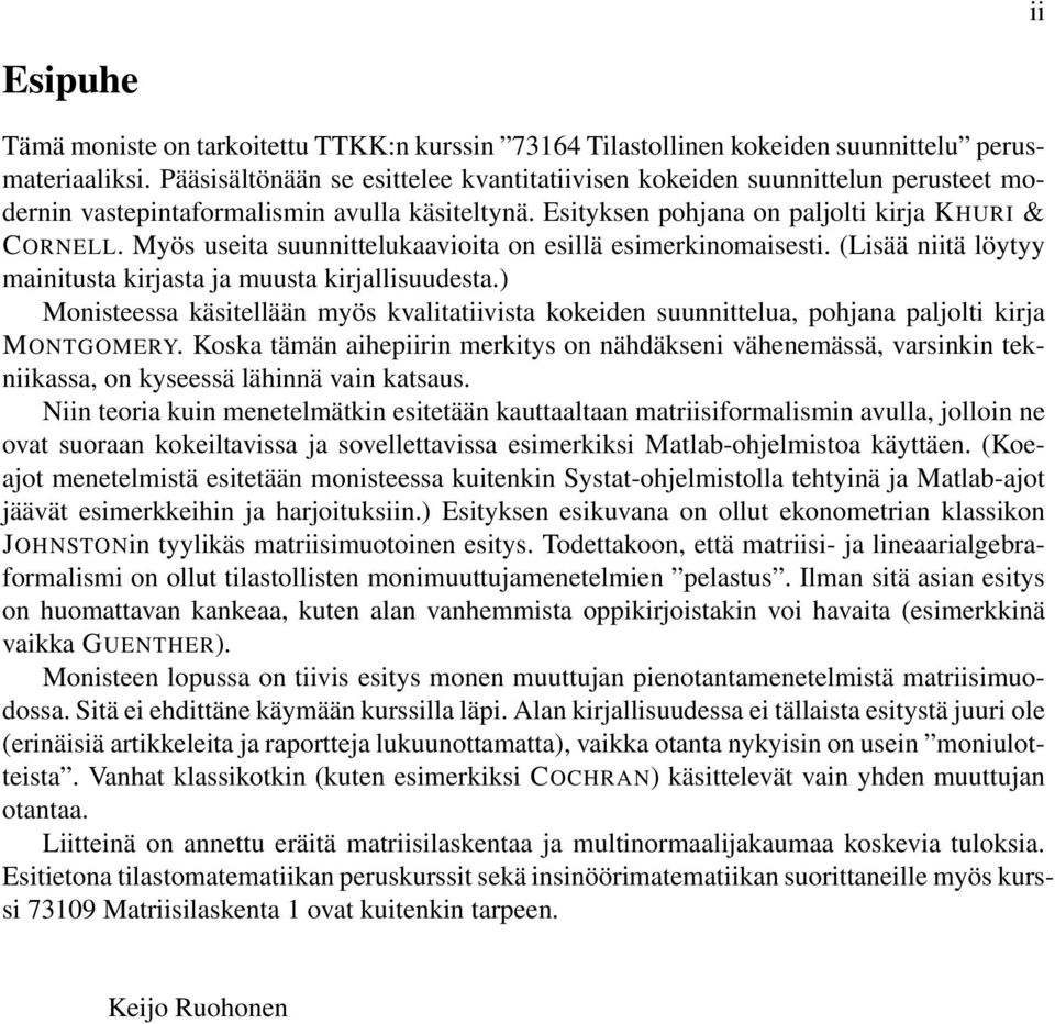 muusta kirjallisuudesta) Monisteessa käsitellään myös kvalitatiivista kokeiden suunnittelua, pohjana paljolti kirja MONTGOMERY Koska tämän aihepiirin merkitys on nähdäkseni vähenemässä, varsinkin