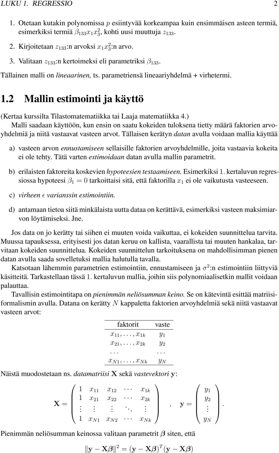 Tilastomatematiikka tai Laaja matematiikka 4) Malli saadaan käyttöön, kun ensin on saatu kokeiden tuloksena tietty määrä faktorien arvoyhdelmiä ja niitä vastaavat vasteen arvot Tällaisen kerätyn