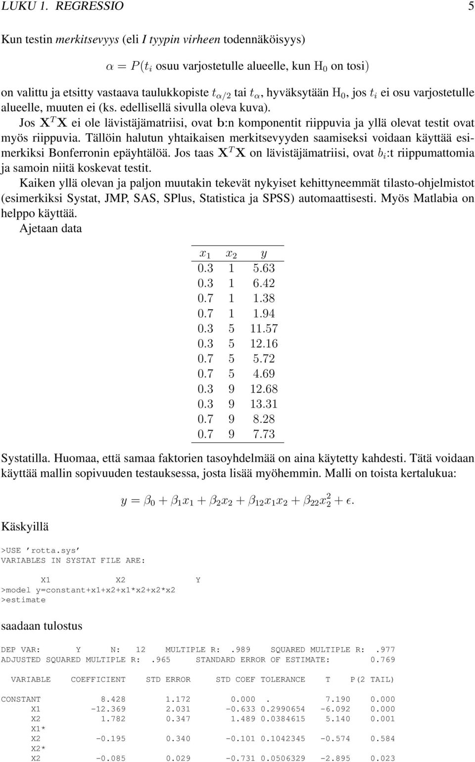 myös riippuvia Tällöin halutun yhtaikaisen merkitsevyyden saamiseksi voidaan käyttää esimerkiksi Bonferronin epäyhtälöä Jos taas X T X on lävistäjämatriisi, ovat b i :t riippumattomia ja samoin niitä