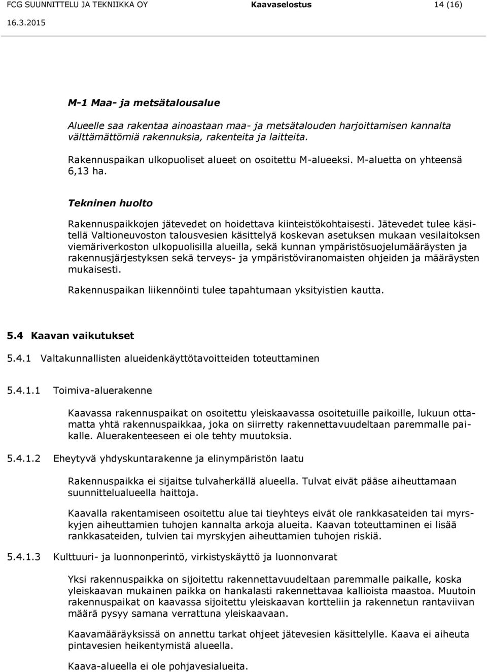 Jätevedet tulee käsitellä Valtioneuvoston talousvesien käsittelyä koskevan asetuksen mukaan vesilaitoksen viemäriverkoston ulkopuolisilla alueilla, sekä kunnan ympäristösuojelumääräysten ja