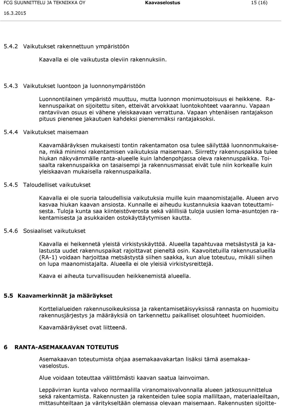 Vapaan yhtenäisen rantajakson pituus pienenee jakautuen kahdeksi pienemmäksi rantajaksoksi. 5.4.