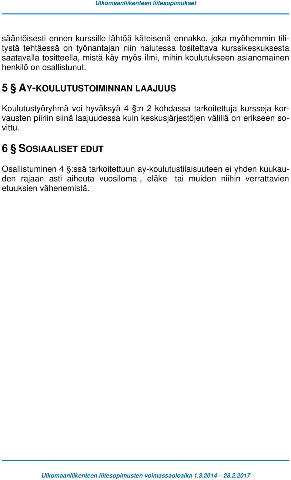 5 AY-KOULUTUSTOIMINNAN LAAJUUS Koulutustyöryhmä voi hyväksyä 4 :n 2 kohdassa tarkoitettuja kursseja korvausten piiriin siinä laajuudessa kuin