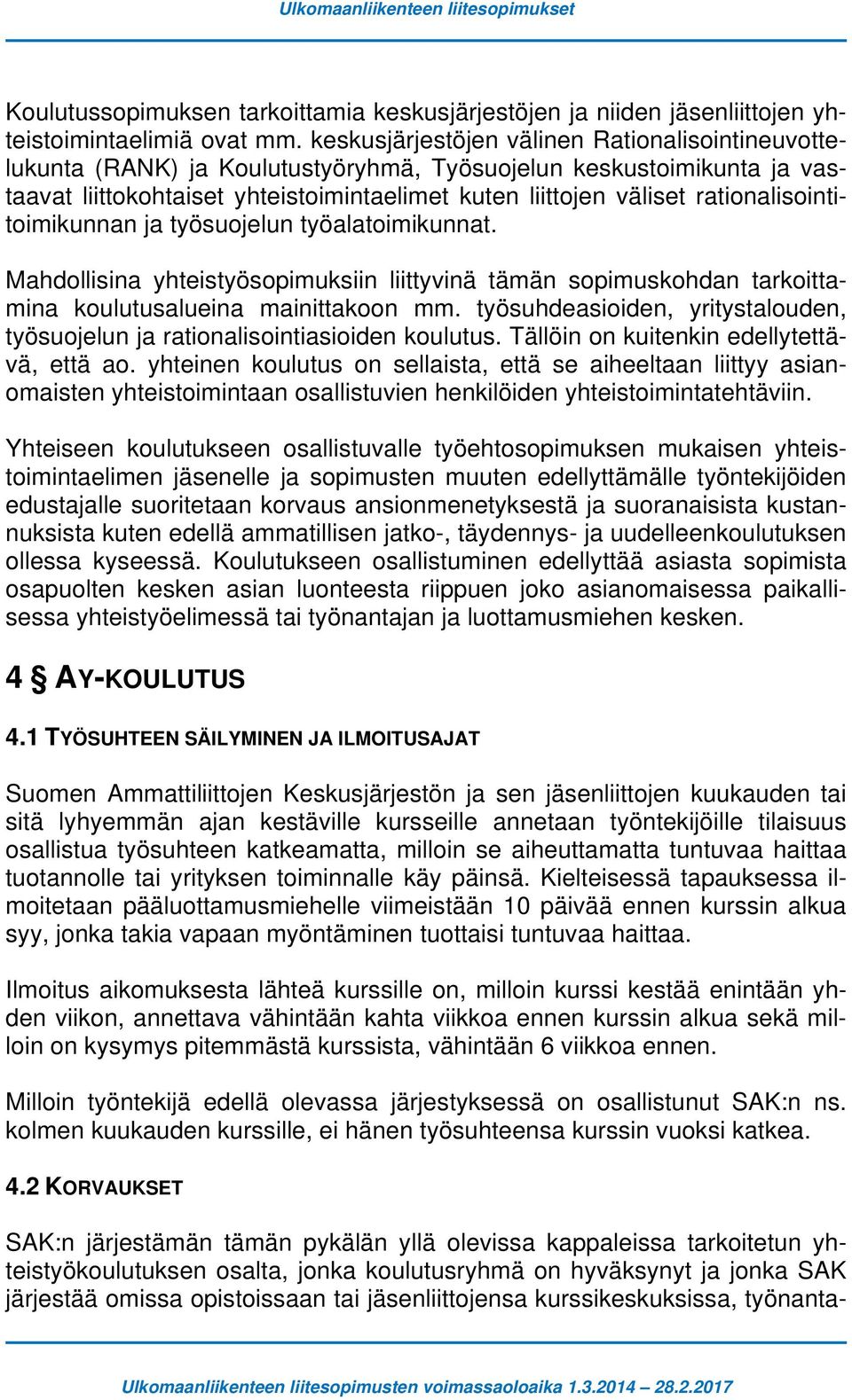 rationalisointitoimikunnan ja työsuojelun työalatoimikunnat. Mahdollisina yhteistyösopimuksiin liittyvinä tämän sopimuskohdan tarkoittamina koulutusalueina mainittakoon mm.