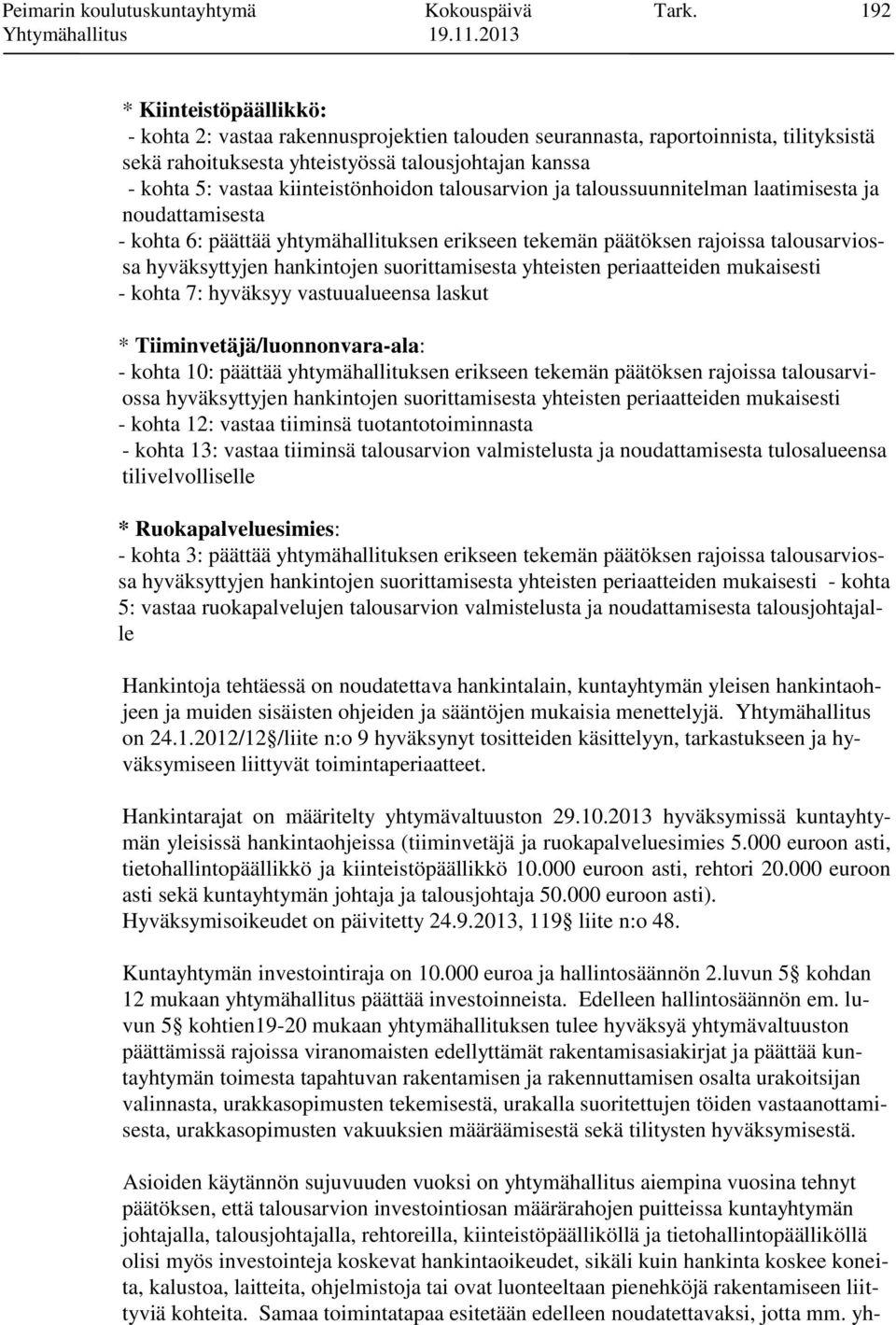 kiinteistönhoidon talousarvion ja taloussuunnitelman laatimisesta ja noudattamisesta - kohta 6: päättää yhtymähallituksen erikseen tekemän päätöksen rajoissa talousarviossa hyväksyttyjen hankintojen