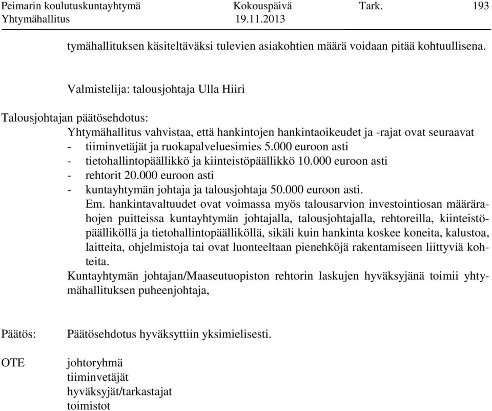 000 euroon asti - tietohallintopäällikkö ja kiinteistöpäällikkö 10.000 euroon asti - rehtorit 20.000 euroon asti - kuntayhtymän johtaja ja talousjohtaja 50.000 euroon asti. Em.