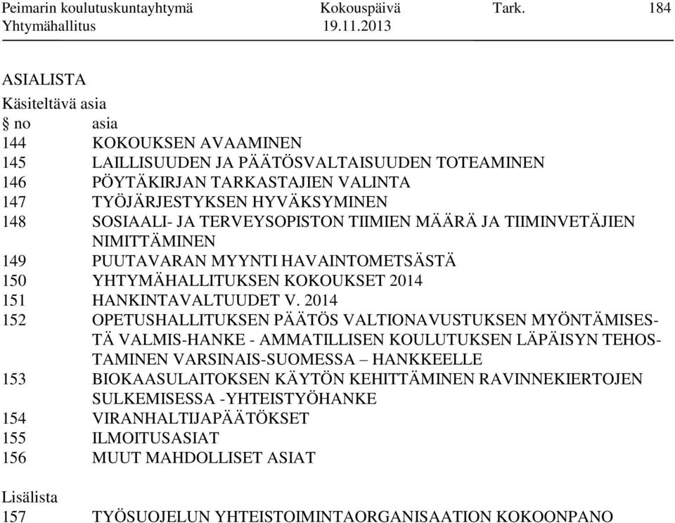 JA TERVEYSOPISTON TIIMIEN MÄÄRÄ JA TIIMINVETÄJIEN NIMITTÄMINEN 149 PUUTAVARAN MYYNTI HAVAINTOMETSÄSTÄ 150 YHTYMÄHALLITUKSEN KOKOUKSET 2014 151 HANKINTAVALTUUDET V.