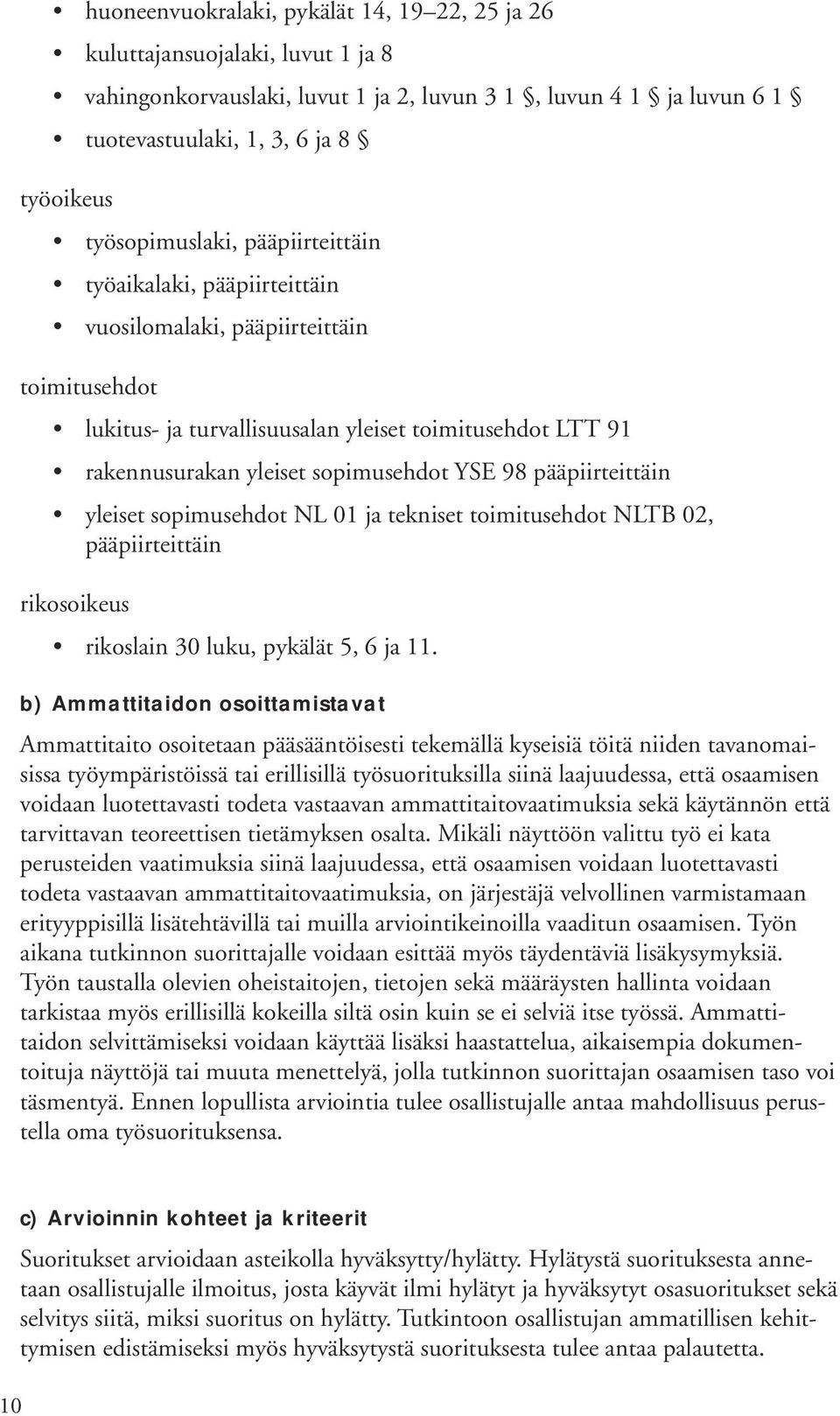 YSE 98 pääpiirteittäin yleiset sopimusehdot NL 01 ja tekniset toimitusehdot NLTB 02, pääpiirteittäin rikosoikeus rikoslain 30 luku, pykälät 5, 6 ja 11.