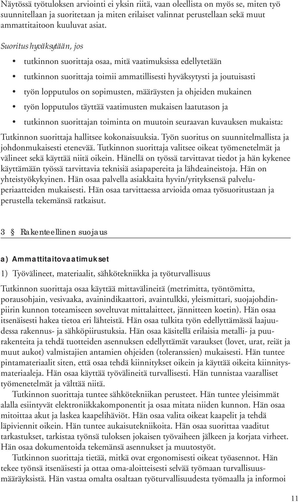 ja ohjeiden mukainen työn lopputulos täyttää vaatimusten mukaisen laatutason ja tutkinnon suorittajan toiminta on muutoin seuraavan kuvauksen mukaista: Tutkinnon suorittaja hallitsee kokonaisuuksia.