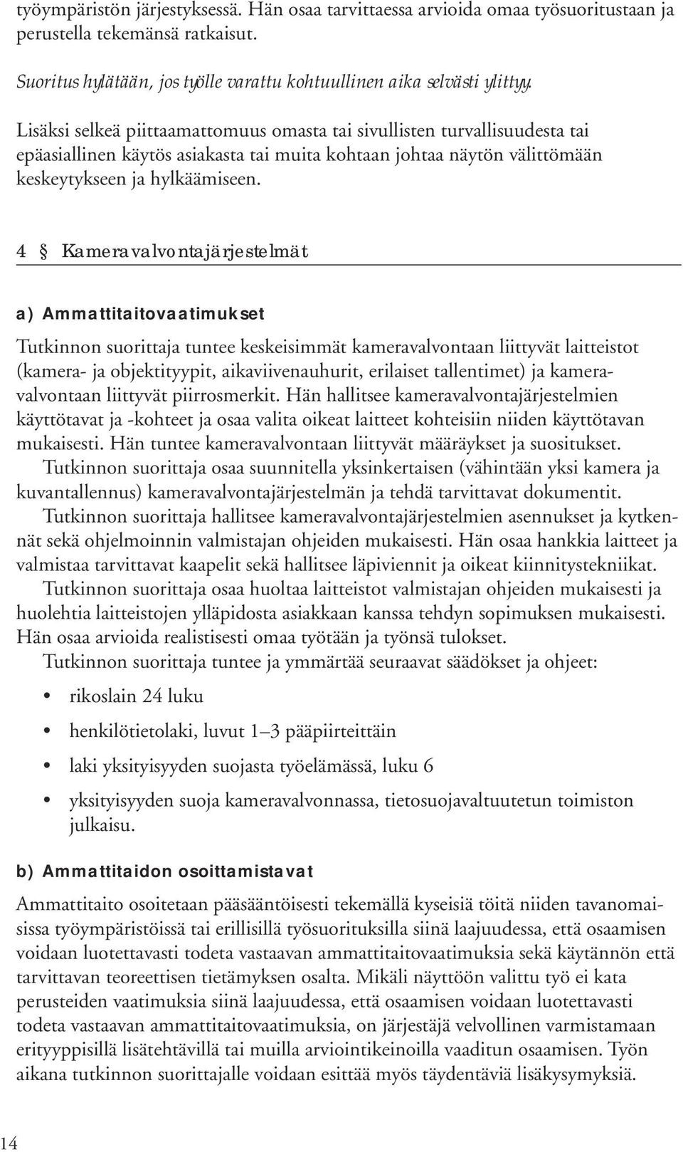 4 Kameravalvontajärjestelmät a) Ammattitaitovaatimukset Tutkinnon suorittaja tuntee keskeisimmät kameravalvontaan liittyvät laitteistot (kamera- ja objektityypit, aikaviivenauhurit, erilaiset