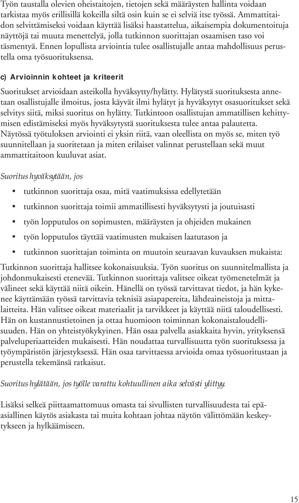 Ennen lopullista arviointia tulee osallistujalle antaa mahdollisuus perustella oma työsuorituksensa. c) Arvioinnin kohteet ja kriteerit Suoritukset arvioidaan asteikolla hyväksytty/hylätty.