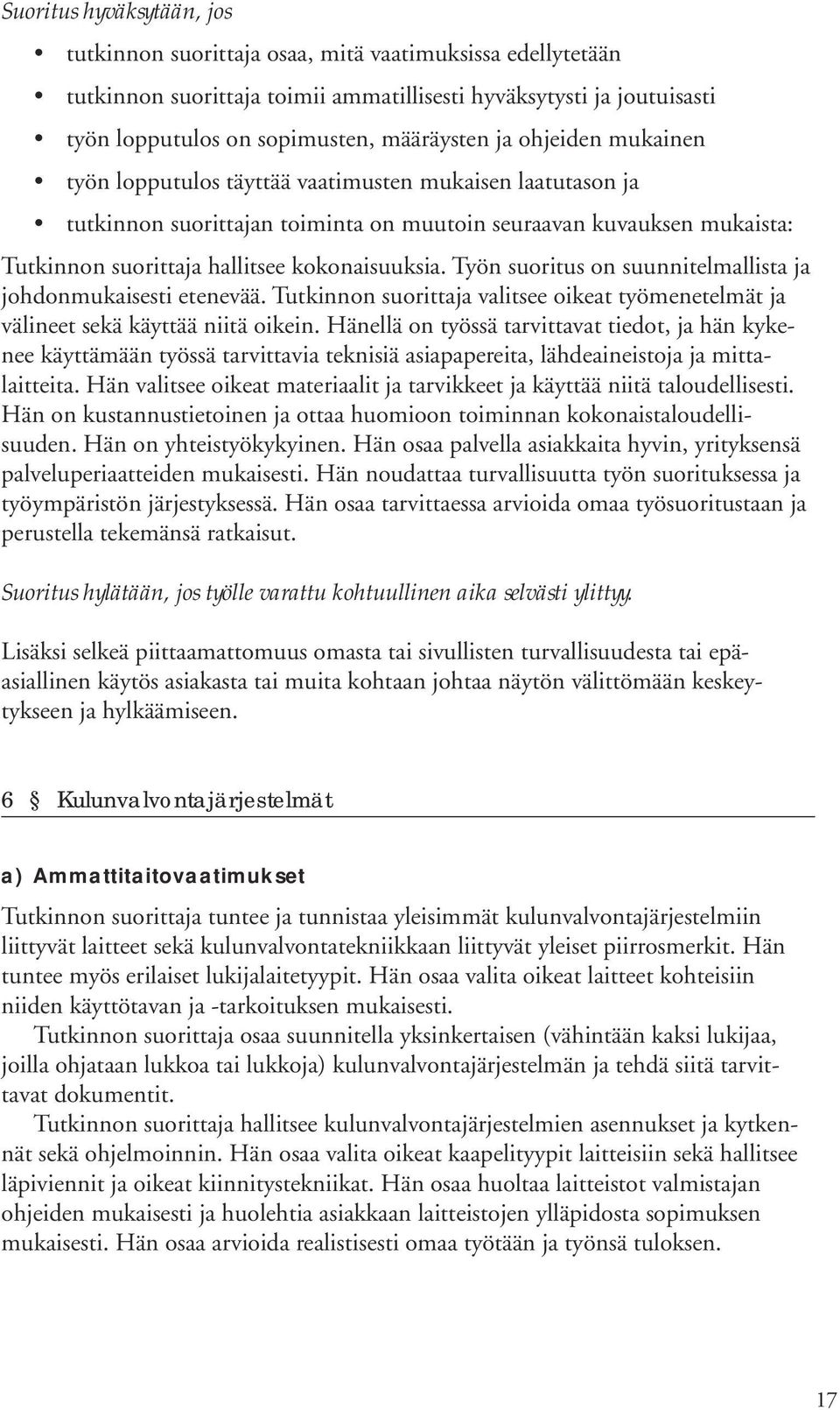 Työn suoritus on suunnitelmallista ja johdonmukaisesti etenevää. Tutkinnon suorittaja valitsee oikeat työmenetelmät ja välineet sekä käyttää niitä oikein.