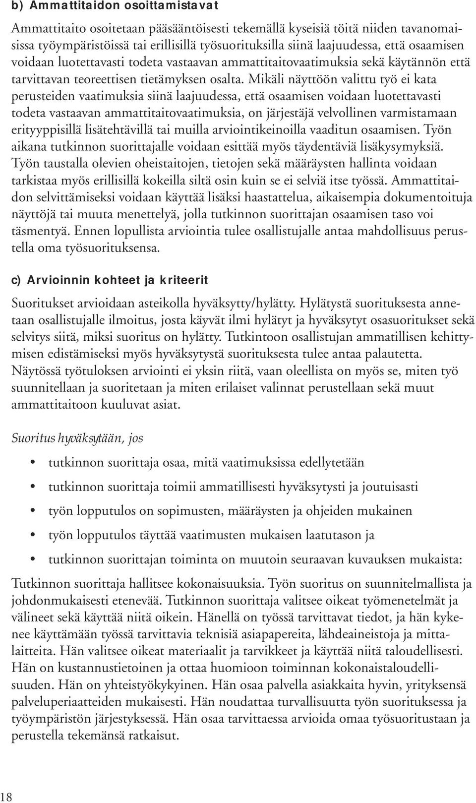 Mikäli näyttöön valittu työ ei kata perusteiden vaatimuksia siinä laajuudessa, että osaamisen voidaan luotettavasti todeta vastaavan ammattitaitovaatimuksia, on järjestäjä velvollinen varmistamaan