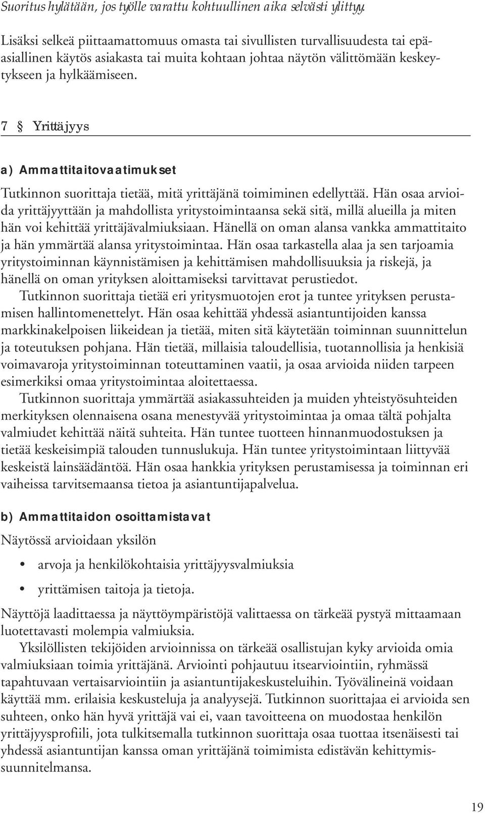 7 Yrittäjyys a) Ammattitaitovaatimukset Tutkinnon suorittaja tietää, mitä yrittäjänä toimiminen edellyttää.