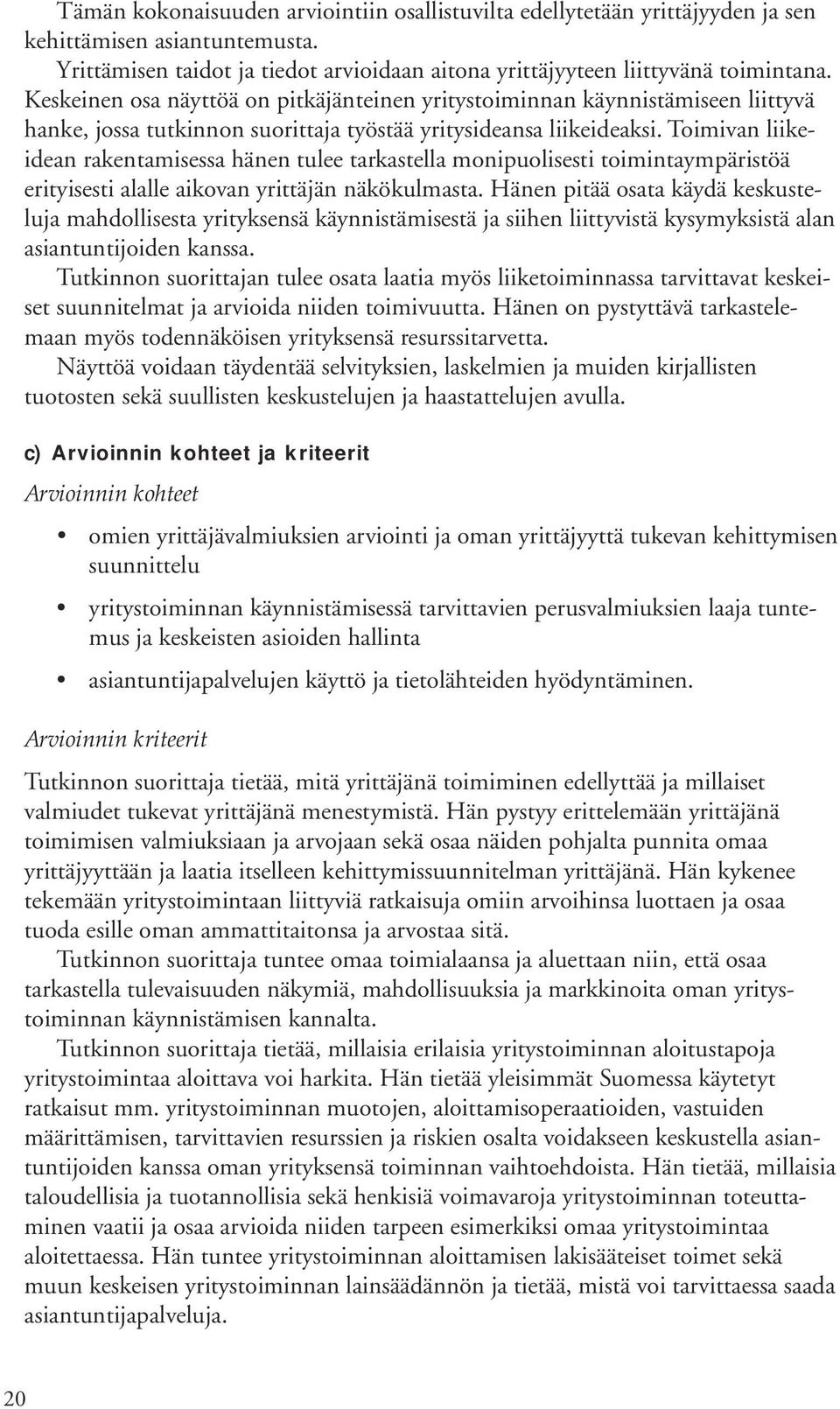 Toimivan liikeidean rakentamisessa hänen tulee tarkastella monipuolisesti toimintaympäristöä erityisesti alalle aikovan yrittäjän näkökulmasta.