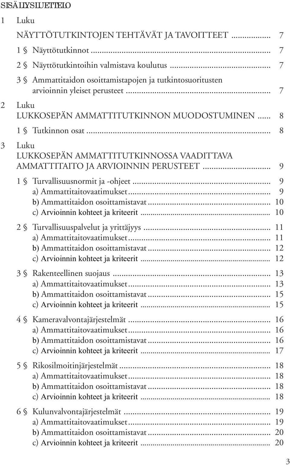 .. 8 3 Luku LUKKOSEPÄN AMMATTITUTKINNOSSA VAADITTAVA AMMATTITAITO JA ARVIOINNIN PERUSTEET... 9 1 Turvallisuusnormit ja -ohjeet... 9 a) Ammattitaitovaatimukset... 9 b) Ammattitaidon osoittamistavat.