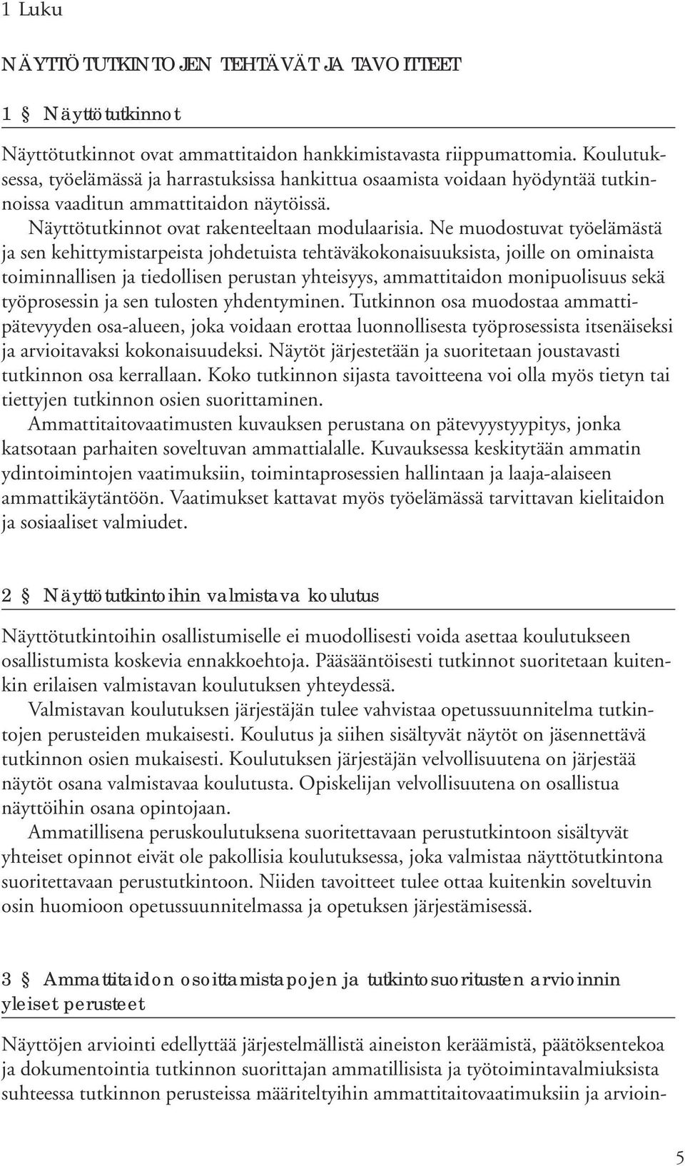 Ne muodostuvat työelämästä ja sen kehittymistarpeista johdetuista tehtäväkokonaisuuksista, joille on ominaista toiminnallisen ja tiedollisen perustan yhteisyys, ammattitaidon monipuolisuus sekä