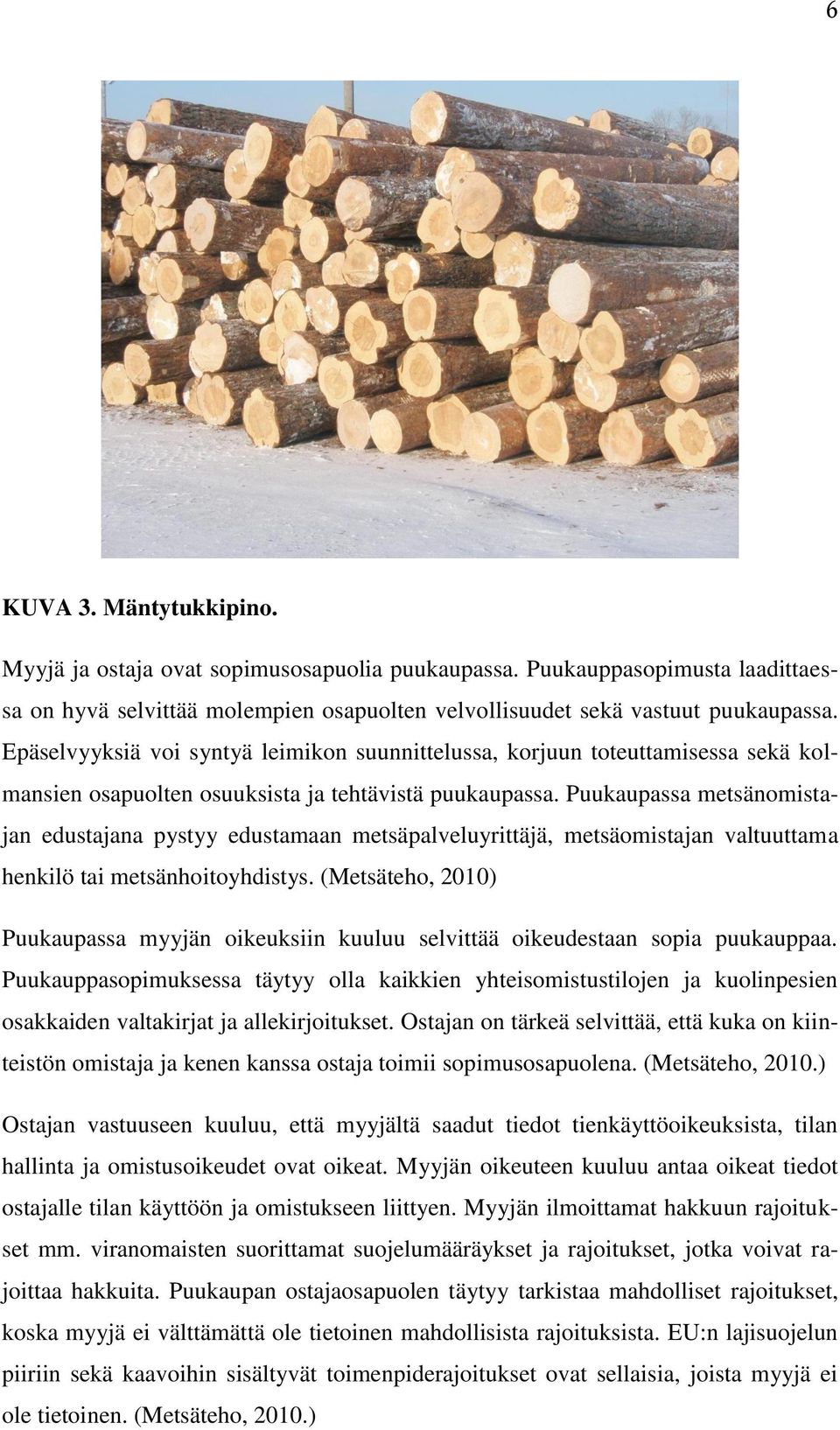 Puukaupassa metsänomistajan edustajana pystyy edustamaan metsäpalveluyrittäjä, metsäomistajan valtuuttama henkilö tai metsänhoitoyhdistys.