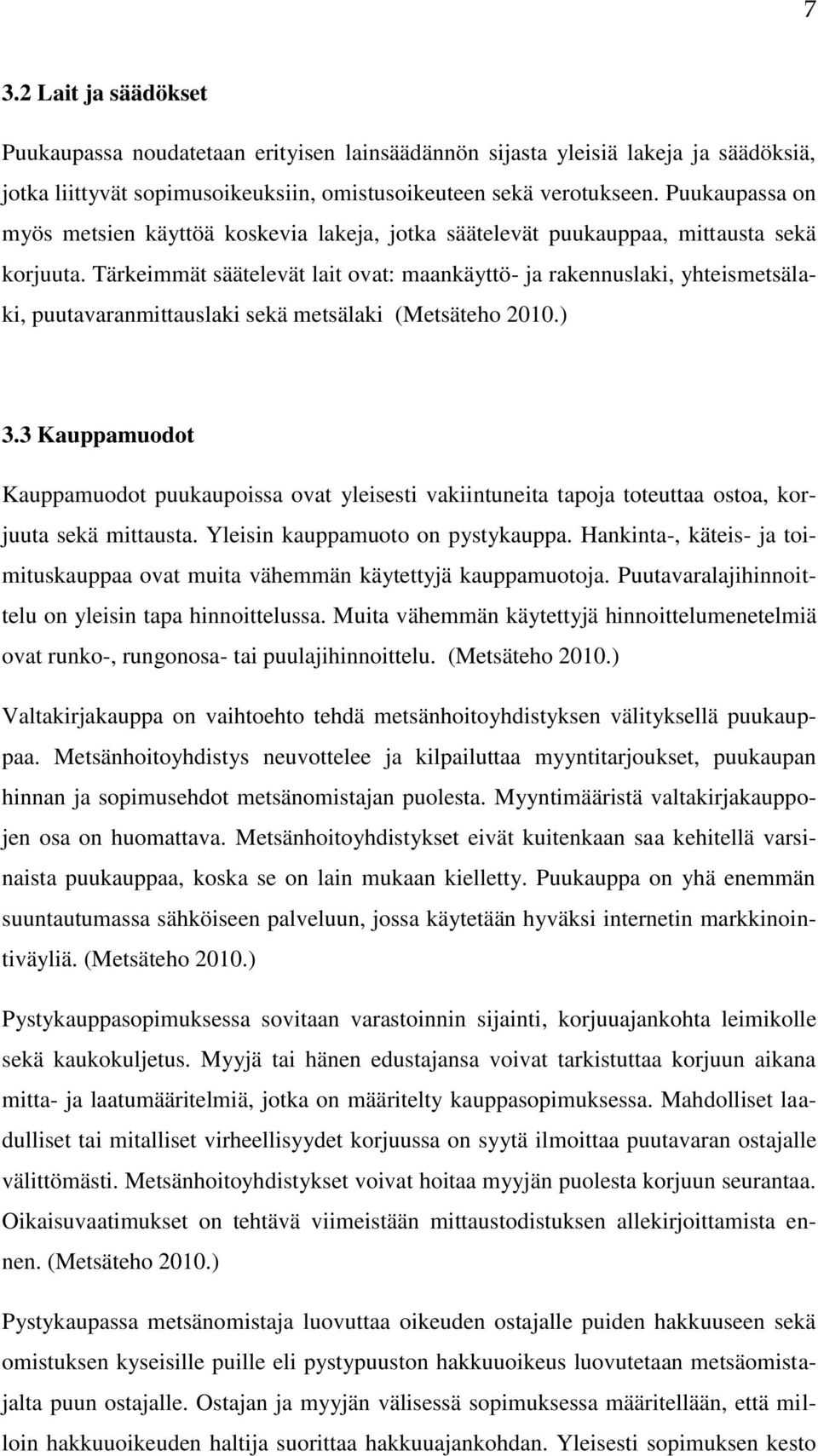 Tärkeimmät säätelevät lait ovat: maankäyttö- ja rakennuslaki, yhteismetsälaki, puutavaranmittauslaki sekä metsälaki (Metsäteho 2010.) 3.