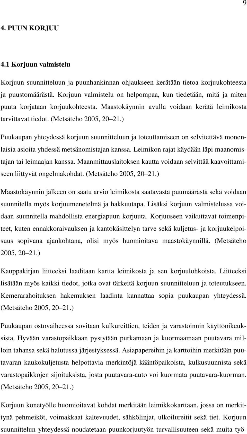 ) Puukaupan yhteydessä korjuun suunnitteluun ja toteuttamiseen on selvitettävä monenlaisia asioita yhdessä metsänomistajan kanssa. Leimikon rajat käydään läpi maanomistajan tai leimaajan kanssa.