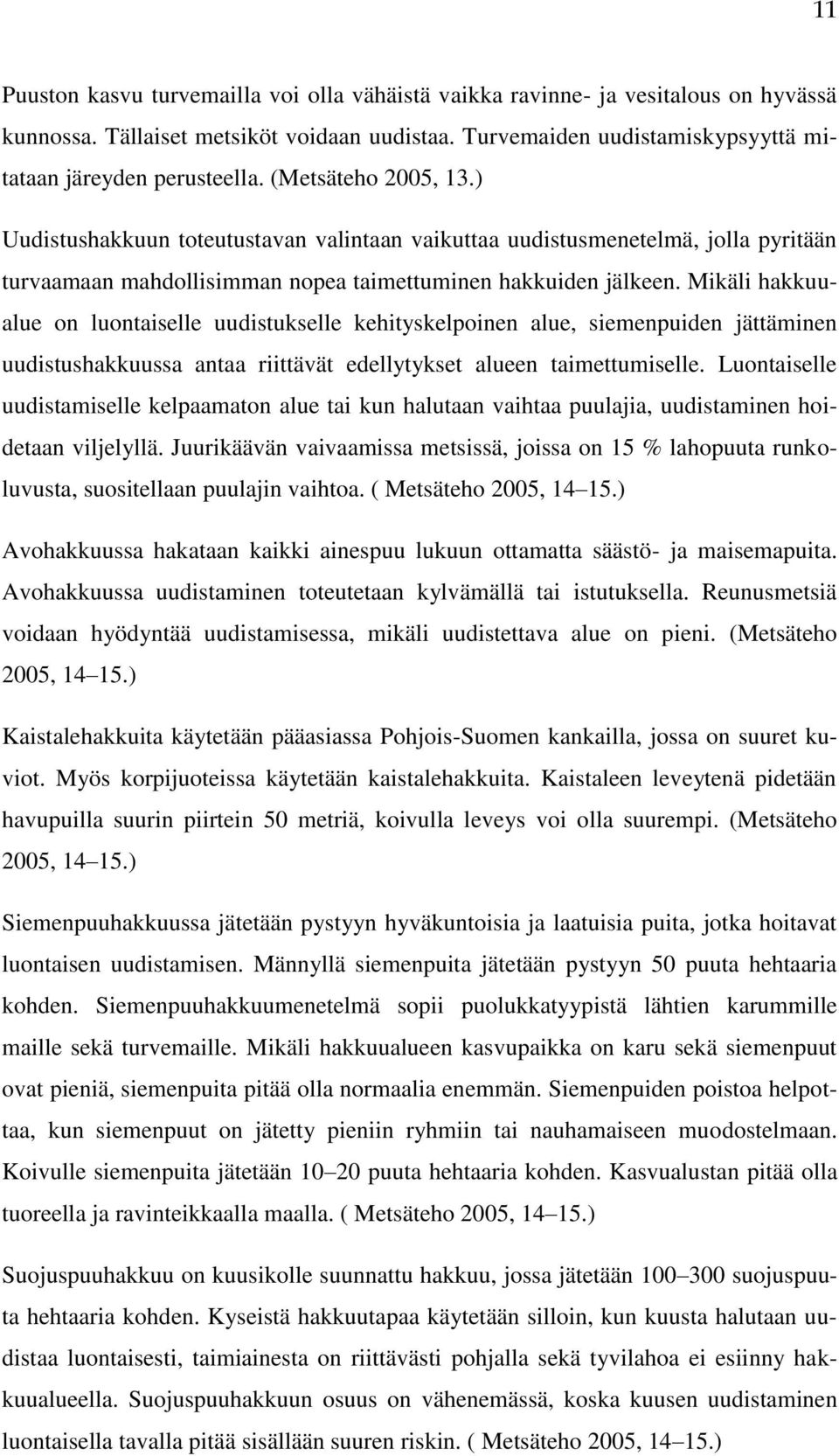 Mikäli hakkuualue on luontaiselle uudistukselle kehityskelpoinen alue, siemenpuiden jättäminen uudistushakkuussa antaa riittävät edellytykset alueen taimettumiselle.