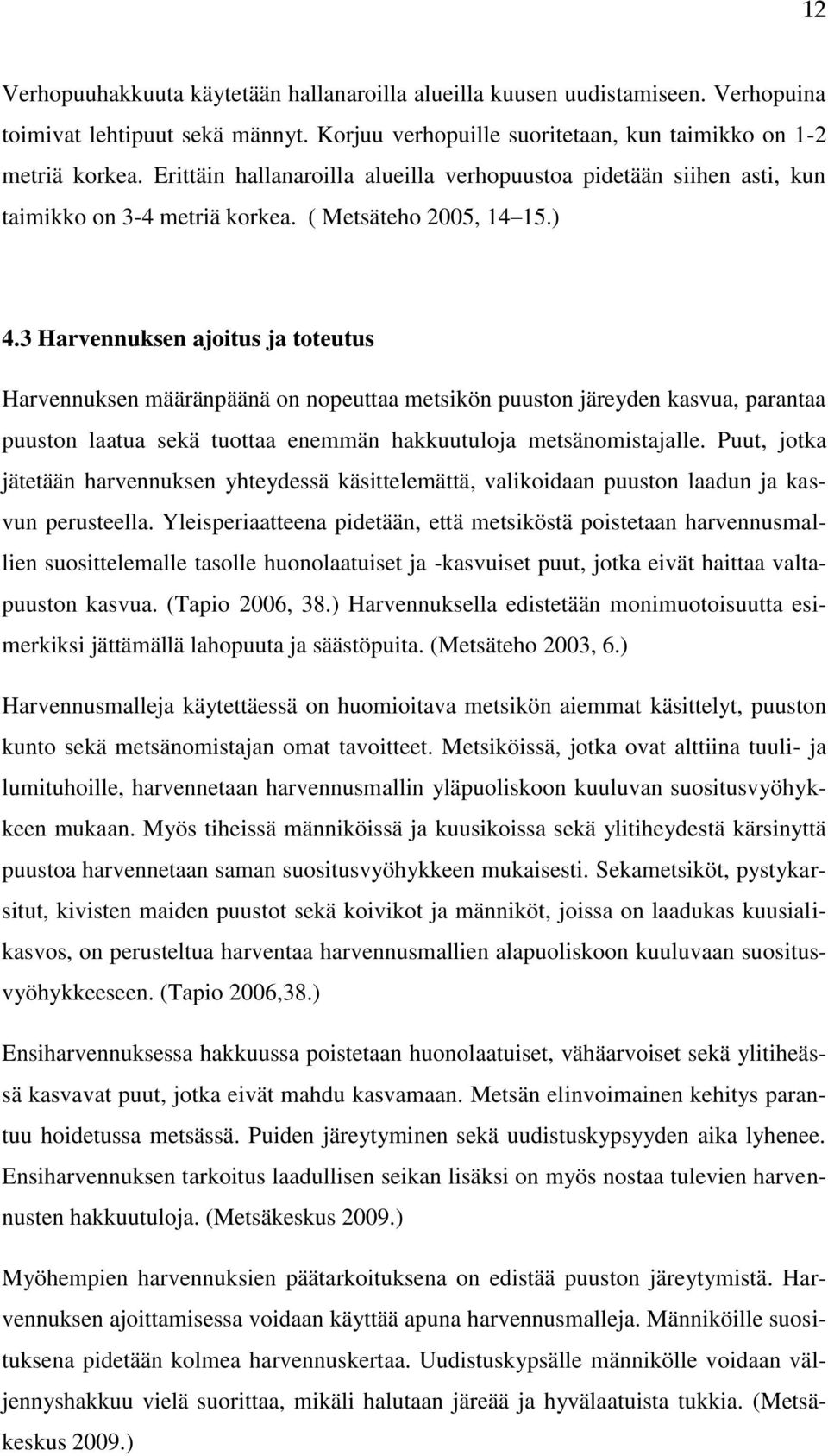 3 Harvennuksen ajoitus ja toteutus Harvennuksen määränpäänä on nopeuttaa metsikön puuston järeyden kasvua, parantaa puuston laatua sekä tuottaa enemmän hakkuutuloja metsänomistajalle.