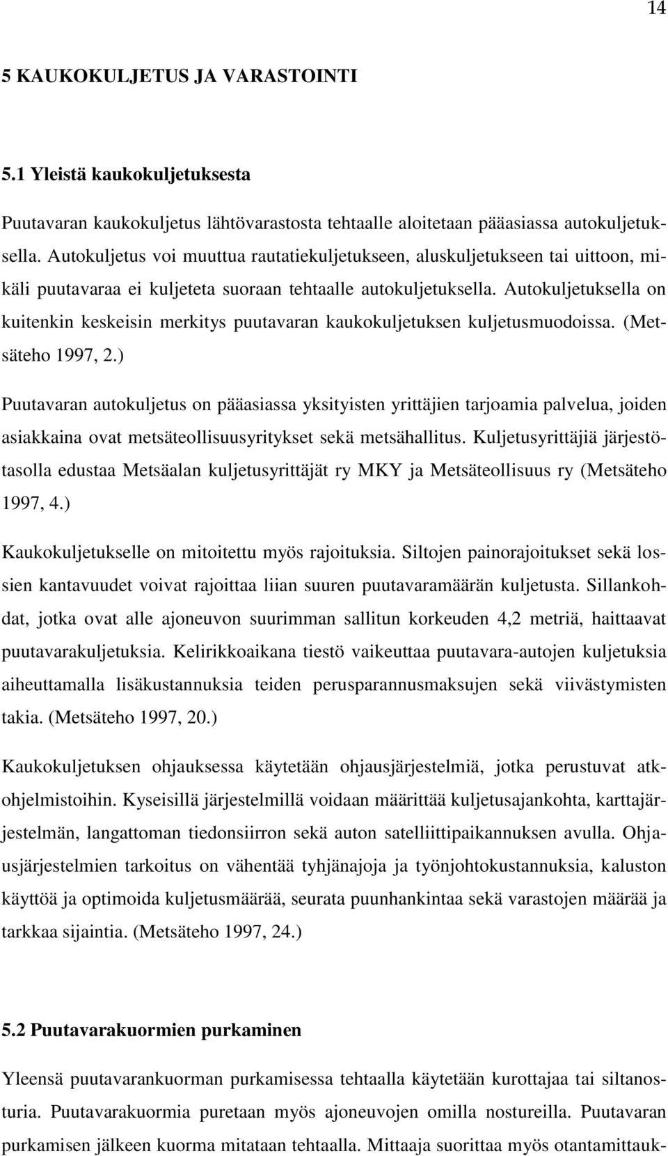 Autokuljetuksella on kuitenkin keskeisin merkitys puutavaran kaukokuljetuksen kuljetusmuodoissa. (Metsäteho 1997, 2.