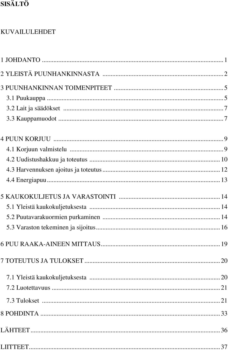 .. 13 5 KAUKOKULJETUS JA VARASTOINTI... 14 5.1 Yleistä kaukokuljetuksesta... 14 5.2 Puutavarakuormien purkaminen... 14 5.3 Varaston tekeminen ja sijoitus.