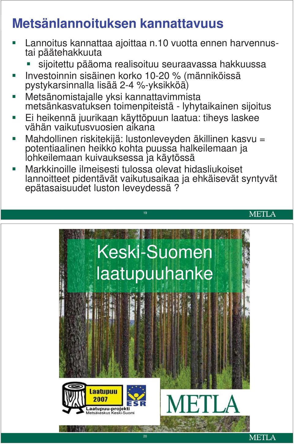 Metsänomistajalle yksi kannattavimmista metsänkasvatuksen toimenpiteistä - lyhytaikainen sijoitus Ei heikennä juurikaan käyttöpuun laatua: tiheys laskee vähän vaikutusvuosien aikana