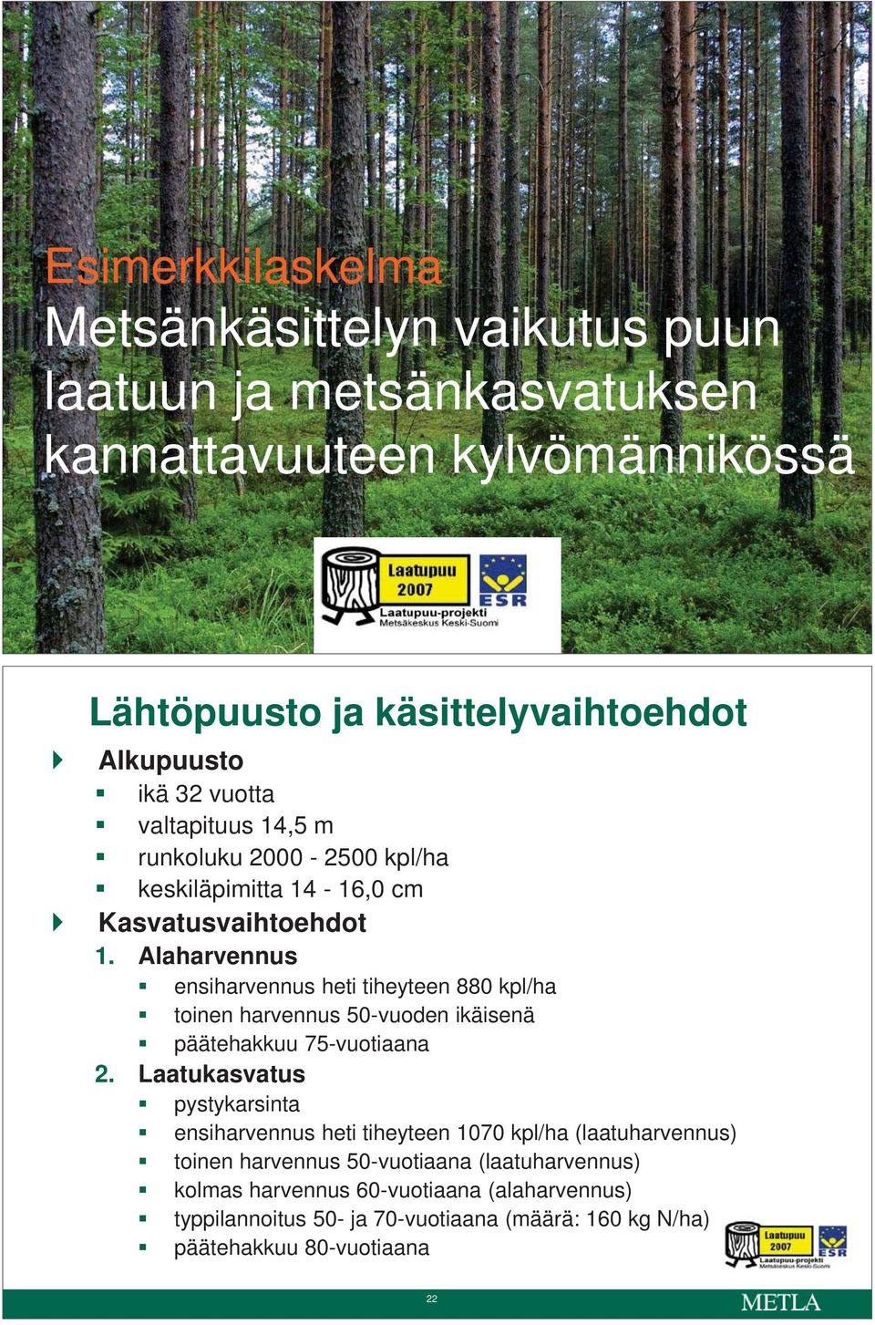 Alaharvennus ensiharvennus heti tiheyteen 880 kpl/ha toinen harvennus 50-vuoden ikäisenä päätehakkuu 75-vuotiaana 2.