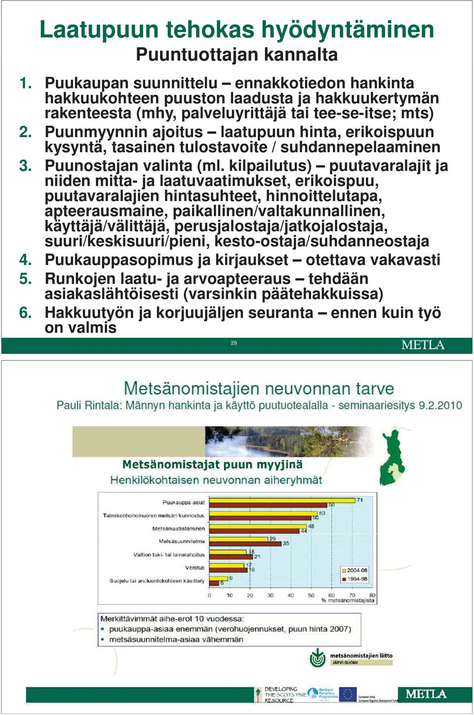 Puunmyynnin ajoitus laatupuun hinta, erikoispuun kysyntä, tasainen tulostavoite / suhdannepelaaminen 3. Puunostajan valinta (ml.