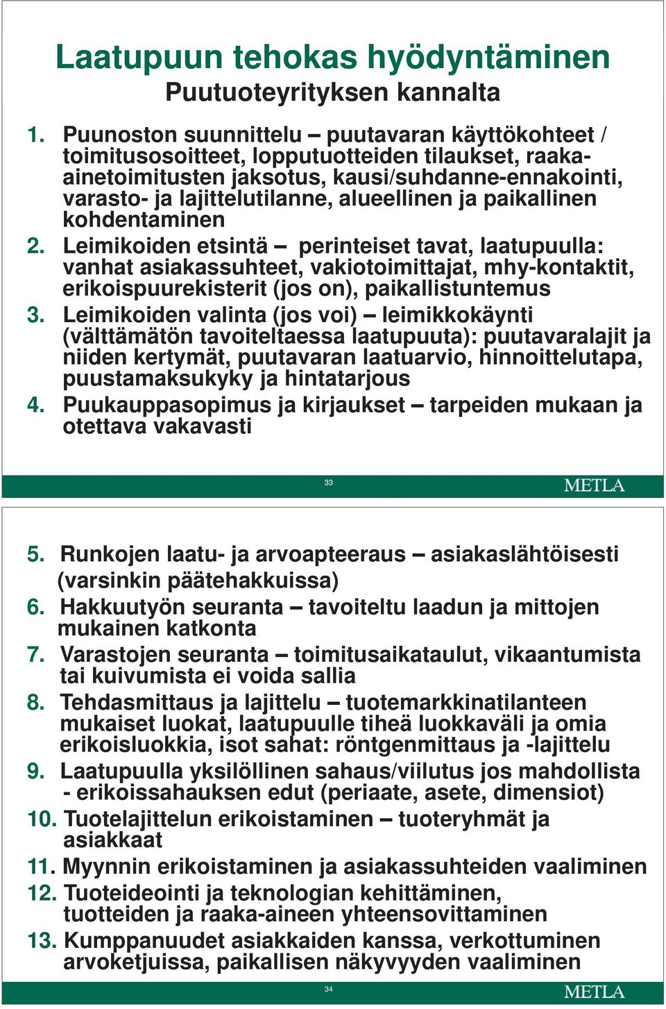 paikallinen kohdentaminen 2. Leimikoiden etsintä perinteiset tavat, laatupuulla: vanhat asiakassuhteet, vakiotoimittajat, mhy-kontaktit, erikoispuurekisterit (jos on), paikallistuntemus 3.