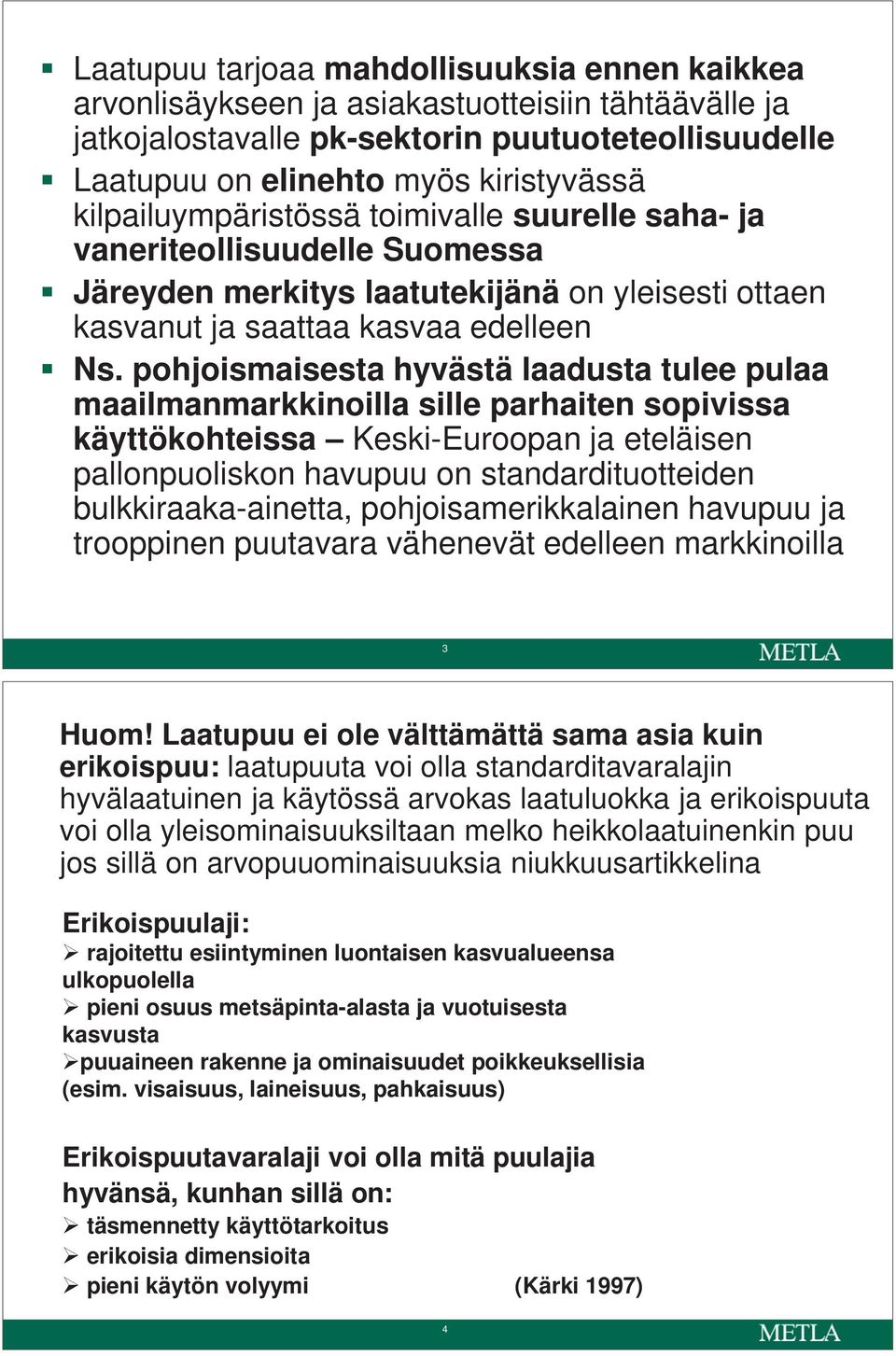 pohjoismaisesta hyvästä laadusta tulee pulaa maailmanmarkkinoilla sille parhaiten sopivissa käyttökohteissa Keski-Euroopan ja eteläisen pallonpuoliskon havupuu on standardituotteiden