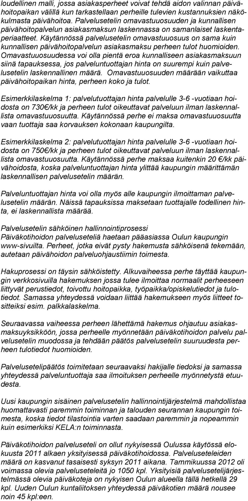 Käytännössä palvelusetelin omavastuuosuus on sama kuin kunnallisen päivähoitopalve lun asiakasmaksu perheen tulot huomioiden.