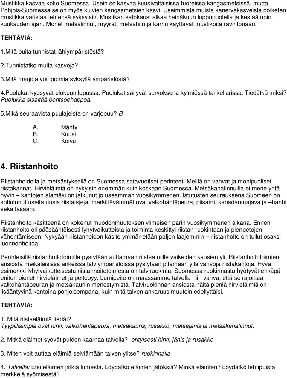 Monet metsälinnut, myyrät, metsähiiri ja karhu käyttävät mustikoita ravintonaan. 1.Mitä puita tunnistat lähiympäristöstä? 2.Tunnistatko muita kasveja? 3.Mitä marjoja voit poimia syksyllä ympäristöstä?