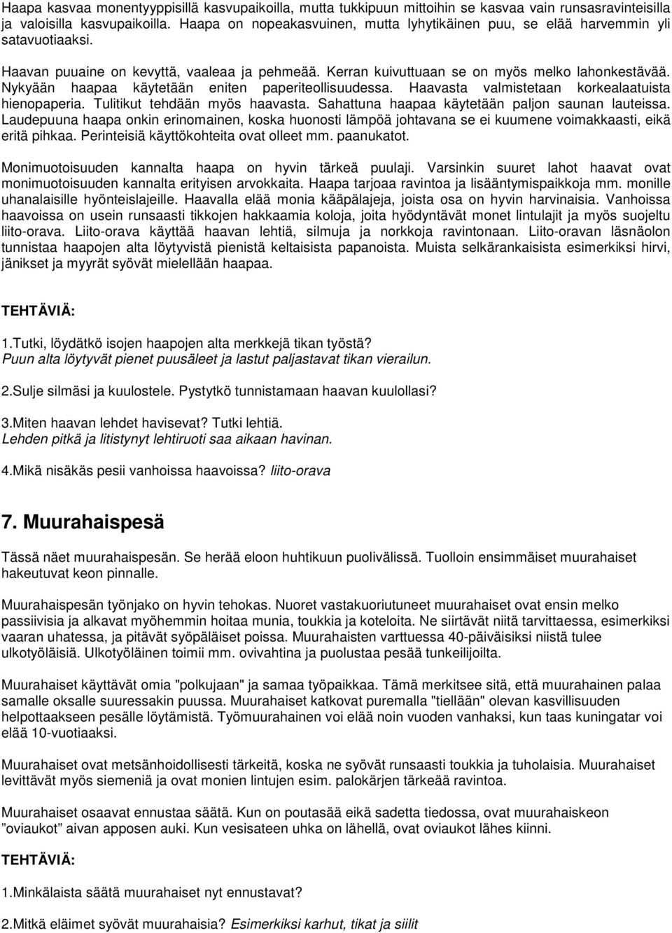 Nykyään haapaa käytetään eniten paperiteollisuudessa. Haavasta valmistetaan korkealaatuista hienopaperia. Tulitikut tehdään myös haavasta. Sahattuna haapaa käytetään paljon saunan lauteissa.