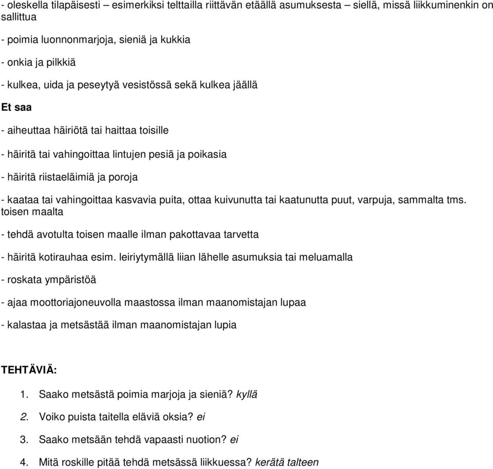 vahingoittaa kasvavia puita, ottaa kuivunutta tai kaatunutta puut, varpuja, sammalta tms. toisen maalta - tehdä avotulta toisen maalle ilman pakottavaa tarvetta - häiritä kotirauhaa esim.