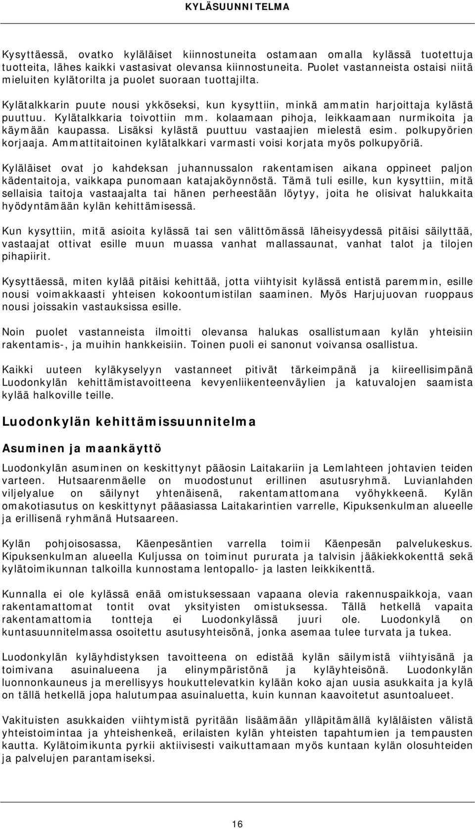 Kylätalkkaria toivottiin mm. kolaamaan pihoja, leikkaamaan nurmikoita ja käymään kaupassa. Lisäksi kylästä puuttuu vastaajien mielestä esim. polkupyörien korjaaja.