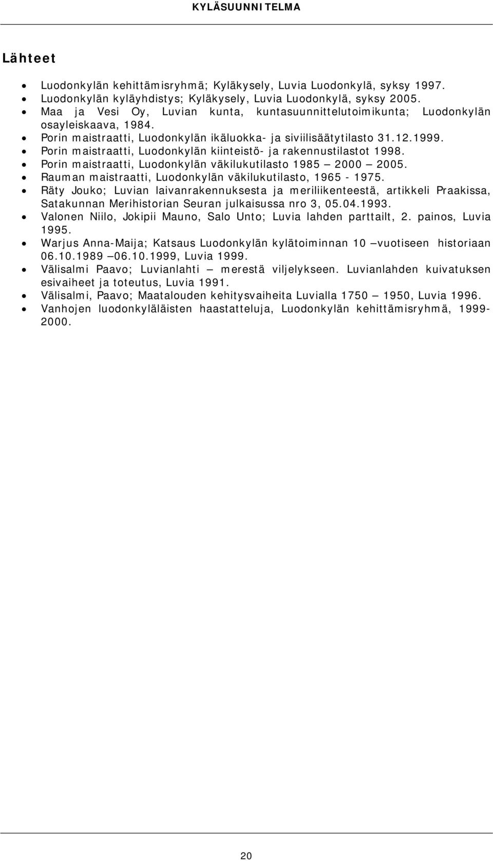 Porin maistraatti, Luodonkylän kiinteistö- ja rakennustilastot 1998. Porin maistraatti, Luodonkylän väkilukutilasto 1985 2000 2005. Rauman maistraatti, Luodonkylän väkilukutilasto, 1965-1975.