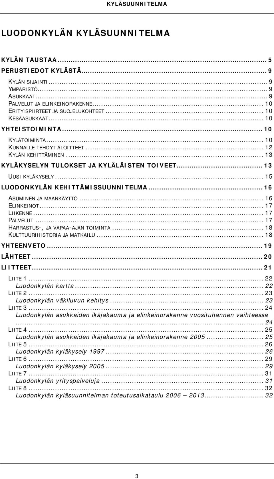 .. 15 LUODONKYLÄN KEHITTÄMISSUUNNITELMA... 16 ASUMINEN JA MAANKÄYTTÖ... 16 ELINKEINOT... 17 LIIKENNE... 17 PALVELUT... 17 HARRASTUS-, JA VAPAA-AJAN TOIMINTA... 18 KULTTUURIHISTORIA JA MATKAILU.