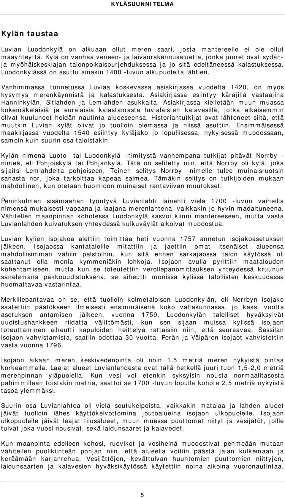 Luodonkylässä on asuttu ainakin 1400 -luvun alkupuolelta lähtien. Vanhimmassa tunnetussa Luviaa koskevassa asiakirjassa vuodelta 1420, on myös kysymys merenkäynnistä ja kalastuksesta.