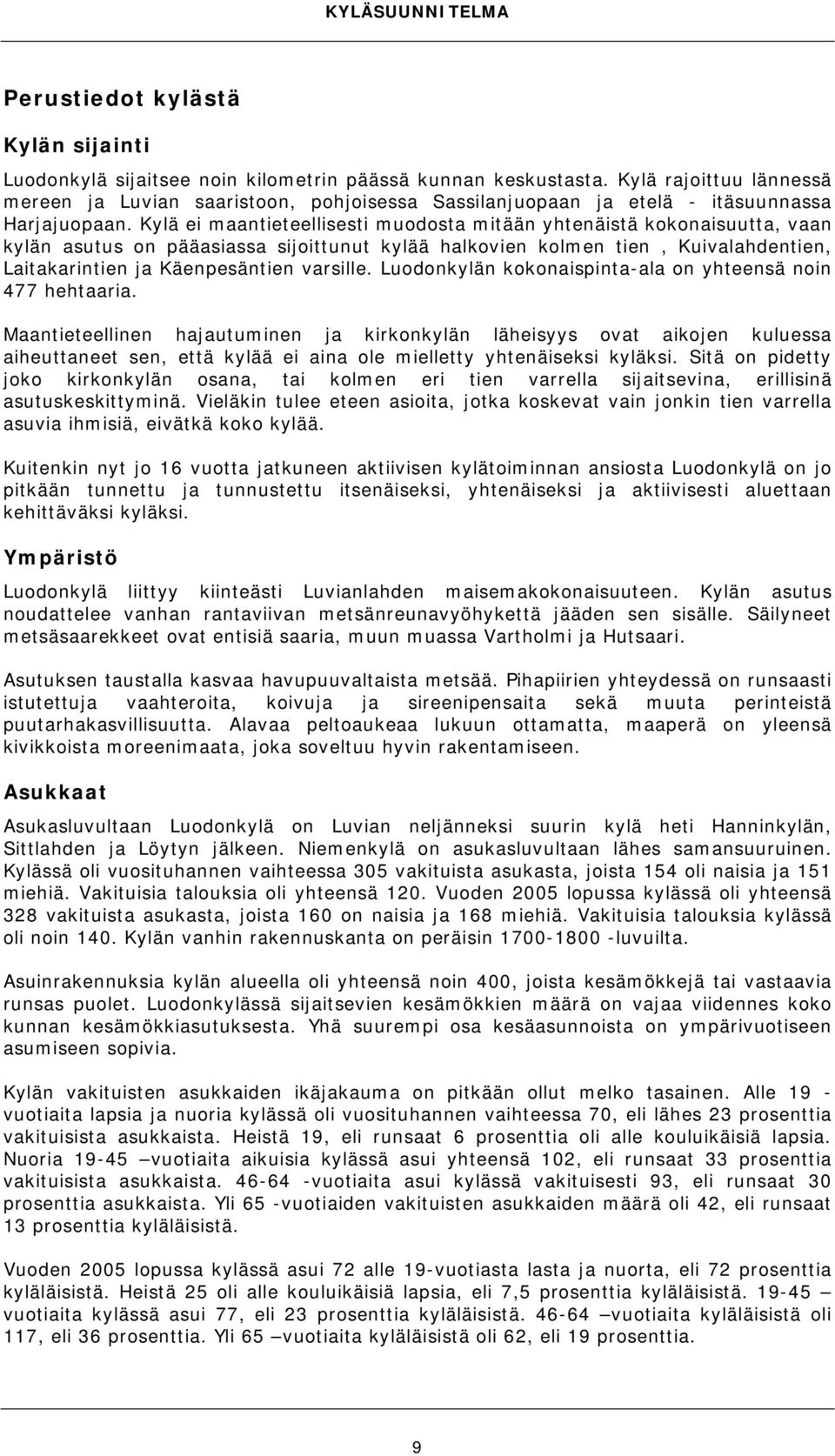 Kylä ei maantieteellisesti muodosta mitään yhtenäistä kokonaisuutta, vaan kylän asutus on pääasiassa sijoittunut kylää halkovien kolmen tien, Kuivalahdentien, Laitakarintien ja Käenpesäntien varsille.