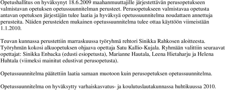 Näiden perusteiden mukainen opetussuunnitelma tulee ottaa käyttöön viimeistään 1.1.2010. Teuvan kunnassa perustettiin marraskuussa työryhmä rehtori Sinikka Rahkosen aloitteesta.