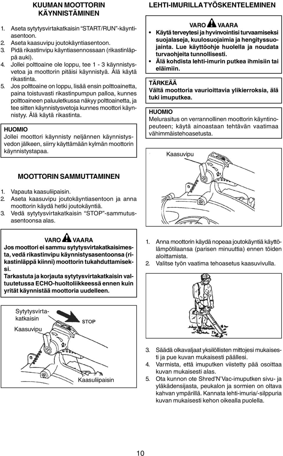 Jos polttoaine on loppu, lisää ensin polttoainetta, paina toistuvasti rikastinpumpun palloa, kunnes polttoaineen paluuletkussa näkyy polttoainetta, ja tee sitten käynnistysvetoja kunnes moottori