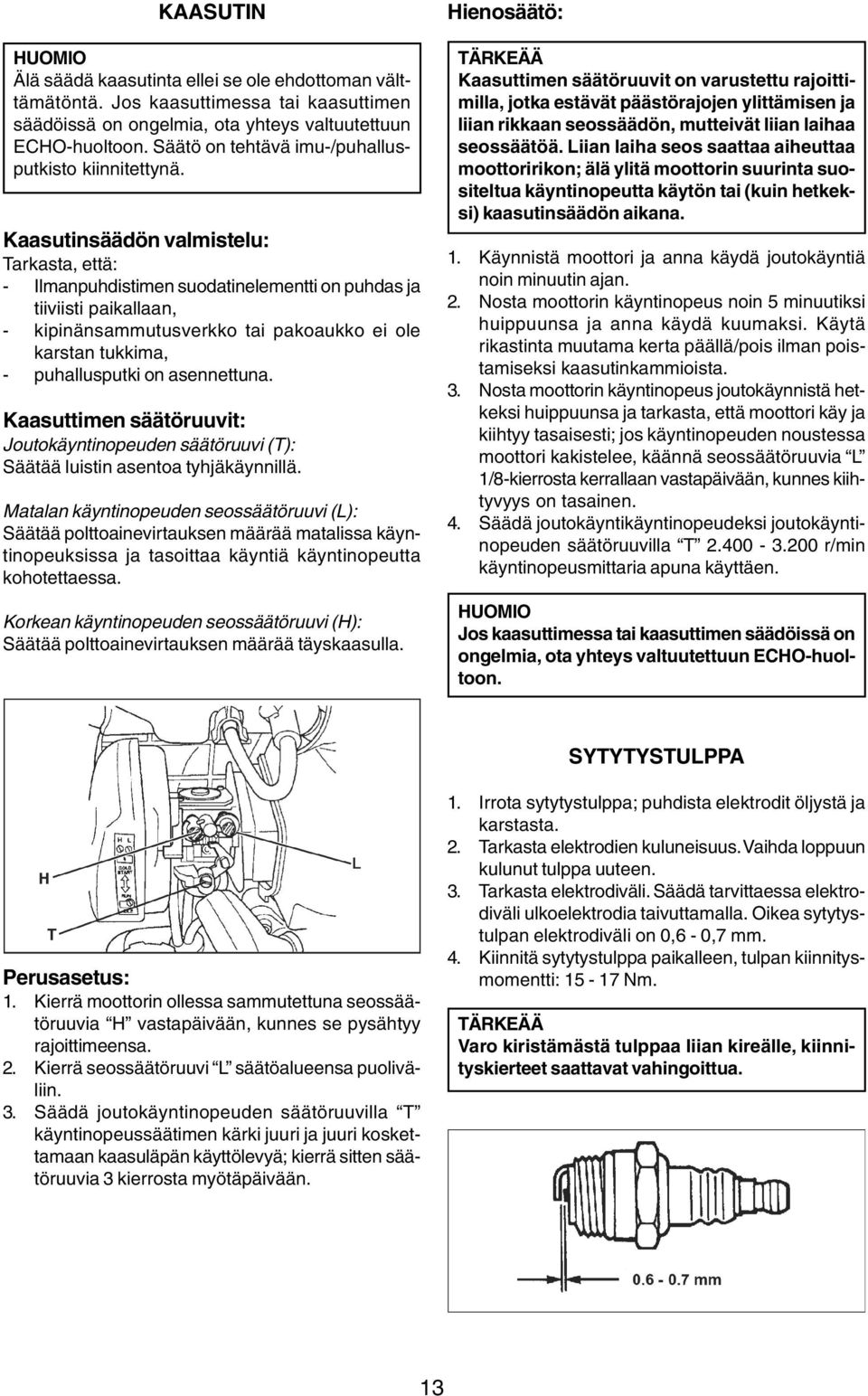 Kaasutinsäädön valmistelu: Tarkasta, että: - Ilmanpuhdistimen suodatinelementti on puhdas ja tiiviisti paikallaan, - kipinänsammutusverkko tai pakoaukko ei ole karstan tukkima, - puhallusputki on